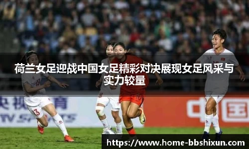 荷兰女足迎战中国女足精彩对决展现女足风采与实力较量
